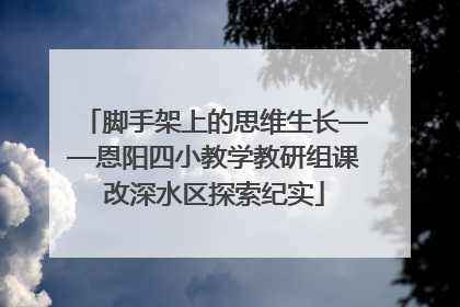 脚手架上的思维生长——恩阳四小教学教研组课改深水区探索纪实