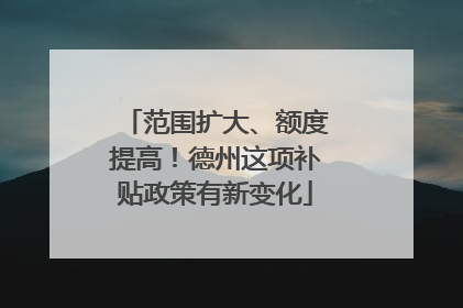 范围扩大、额度提高！德州这项补贴政策有新变化