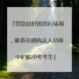 营造良好的出行环境，蕲春交通执法人员雨中护航中考考生