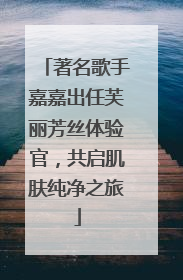 著名歌手嘉嘉出任芙丽芳丝体验官，共启肌肤纯净之旅