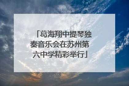 葛海翔中提琴独奏音乐会在苏州第六中学精彩举行