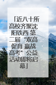 近八十所高校齐聚沈阳铁西 第二届“双高促育 赢战高考”公益活动即将启幕