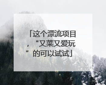 这个漂流项目，“又菜又爱玩”的可以试试