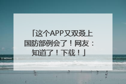 这个APP又双叒上国防部例会了！网友：知道了！下载！
