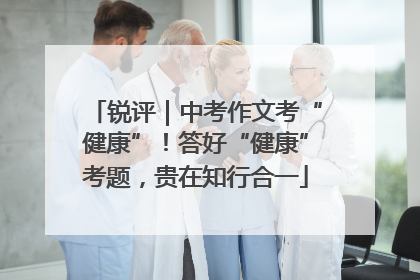 锐评｜中考作文考“健康”！答好“健康”考题，贵在知行合一
