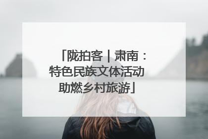 陇拍客｜肃南：特色民族文体活动助燃乡村旅游