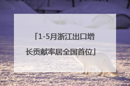 1-5月浙江出口增长贡献率居全国首位