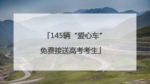 145辆“爱心车”免费接送高考考生