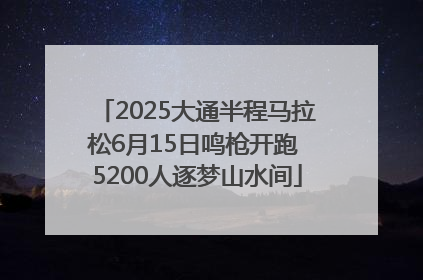 2025大通半程马拉松6月15日鸣枪开跑 5200人逐梦山水间
