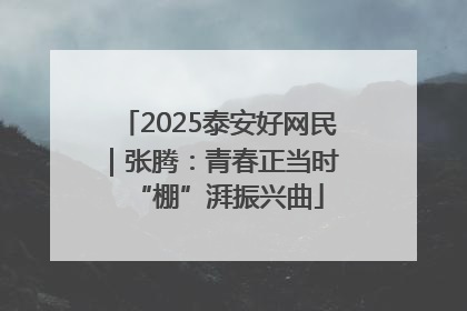 2025泰安好网民｜张腾：青春正当时 “棚”湃振兴曲