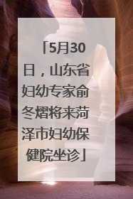 5月30日,山东省妇幼专家俞冬熠将来菏泽市妇幼保健院坐诊