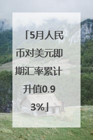 5月人民币对美元即期汇率累计升值0.93%