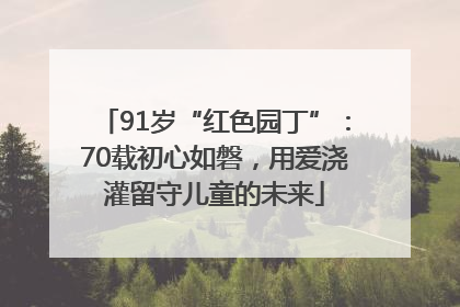 91岁“红色园丁”：70载初心如磐，用爱浇灌留守儿童的未来